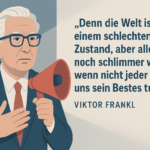Viktor Frankl Zitat „Denn die Welt ist in einem schlechten Zustand, aber alles wird noch schlimmer werden, wenn nicht jeder von uns sein Bestes tut.“